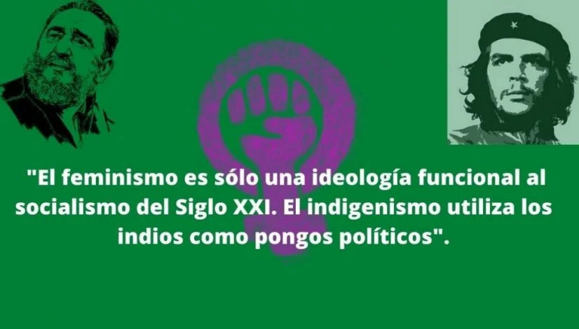 el feminismo es sólo una ideología funcional al socialismo del Siglo XXI. El indigenismo utiliza los indios como pongos políticos.