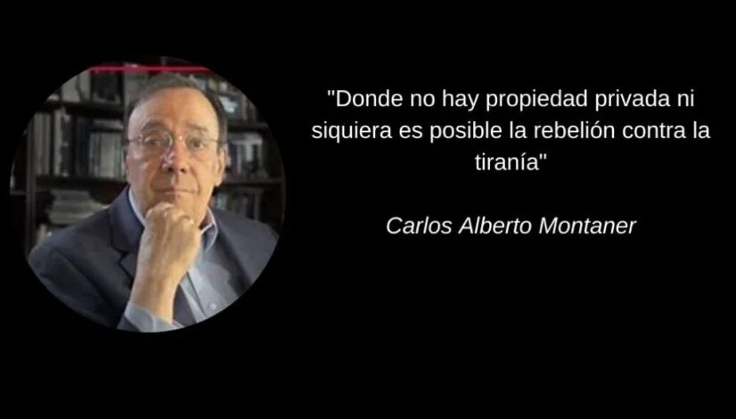 Donde no hay propiedad privada ni siquiera es posible la rebelión contra la tiranía Carlos Alberto Montaner