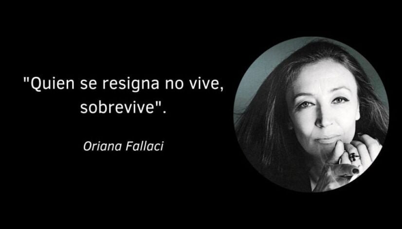 Quien se resigna no vive, sobrevive. Oriana Fallaci